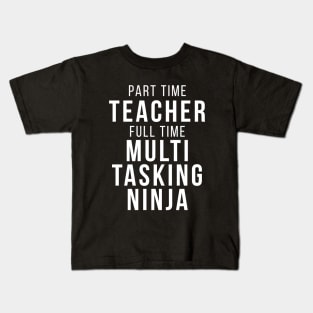 Part Time Teacher Full Time Multi Tasking Ninja School Professor Funny Quote Kids T-Shirt